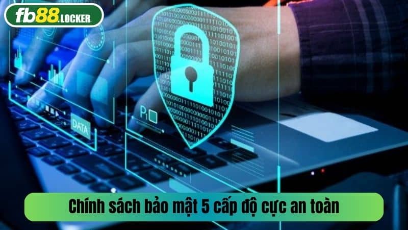 Chính sách bảo mật 5 cấp độ cực an toàn