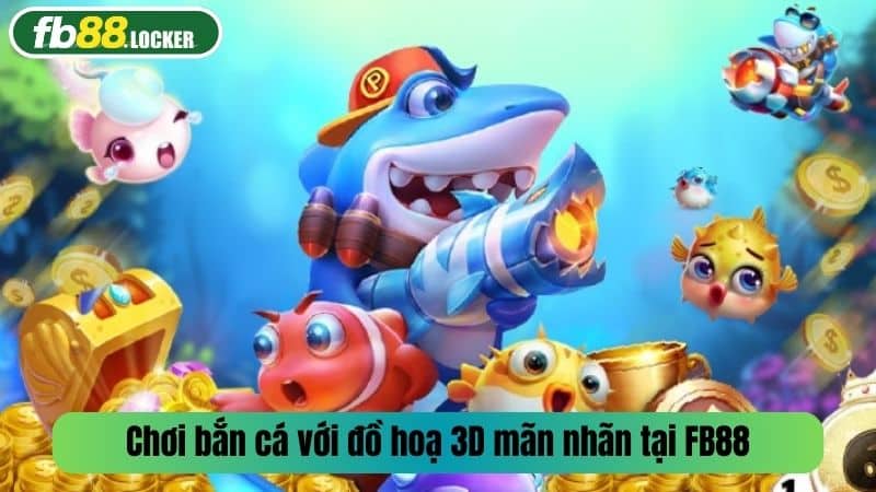 Chơi bắn cá với đồ hoạ 3D mãn nhãn tại FB88